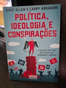 Política, Ideologia e Conspirações - As Sujeiras por trás das ideias que Dominam o Mundo