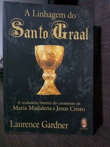 A Linhagem do Santo Graal - A verdadeira hostória do casamento de Maria Madalena e Jesus Cristo - Laurence Gardner